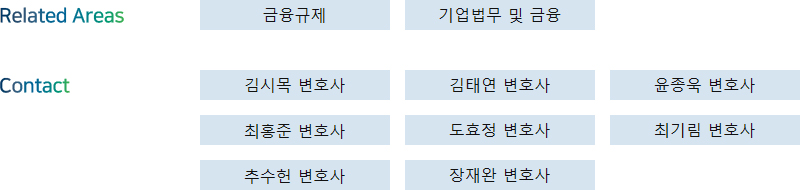 Related Areas: 금융규제, 기업법무 및 금융 + Contact: 김시목 변호사, 김태연 변호사, 윤종욱 변호사, 최홍준 변호사, 도효정 변호사, 최기림 변호사, 추수헌 변호사, 장재완 변호사