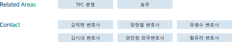 Related Areas: TPC 분쟁, 송무 + Contact: 김익현 변호사, 장현철 변호사, 유병수 변호사, 김시내 변호사, 권민정 외국변호사, 황유라 변호사