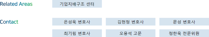 Related Areas: 기업지배구조 센터 + Contact: 은성욱 변호사, 김현정 변호사, 문성 변호사, 최기림 변호사, 오용석 고문, 정한욱 전문위원
