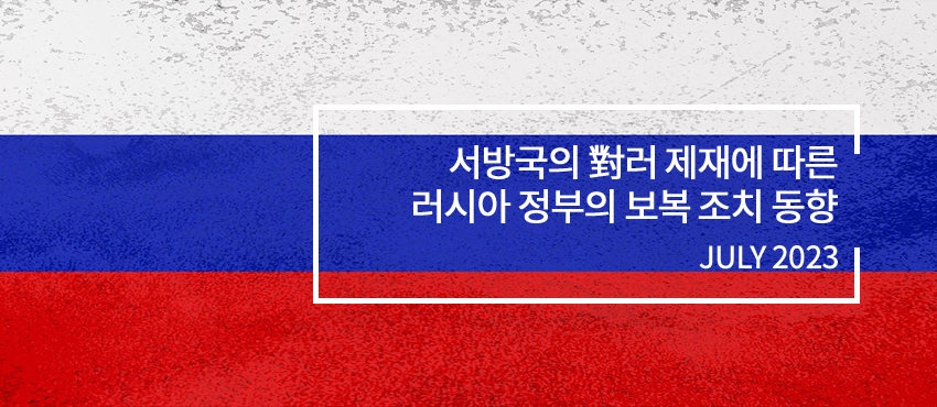 서방국의 對러 제재에 따른 러시아 정부의 보복 조치 동향 뉴스레터